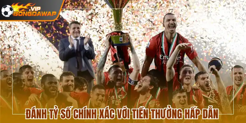 Đánh tỷ số chính xác với tiền thưởng hấp dẫn