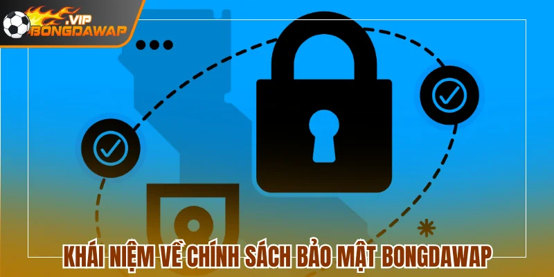 Khái niệm về chính sách bảo mật BongdaWap